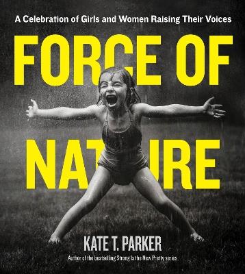 Force of Nature: A Celebration of Girls and Women Raising Their Voices - Kate T. Parker - cover
