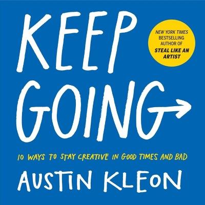 Keep Going: 10 Ways to Stay Creative in Good Times and Bad - Austin Kleon - cover