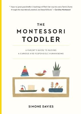 The Montessori Toddler: A Parent's Guide to Raising a Curious and Responsible Human Being - Simone Davies - cover