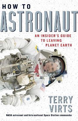How to Astronaut: An Insider's Guide to Leaving Planet Earth - Terry Virts - cover
