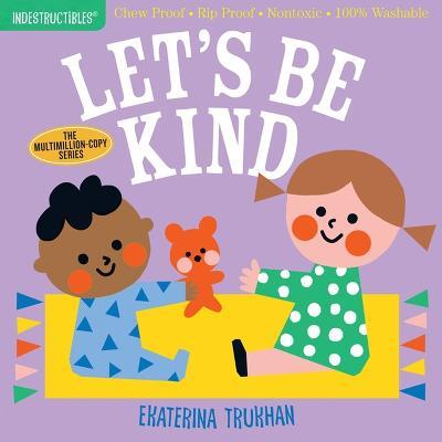 Indestructibles: Let's Be Kind (A First Book of Manners): Chew Proof · Rip Proof · Nontoxic · 100% Washable (Book for Babies, Newborn Books, Safe to Chew) - Amy Pixton - cover