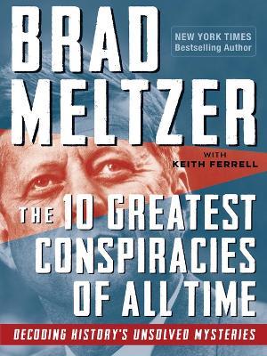 The 10 Greatest Conspiracies of All Time: Decoding History's Unsolved Mysteries - Brad Meltzer,Keith Ferrell - cover