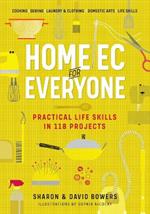 Home Ec for Everyone: Practical Life Skills in 118 Projects: Cooking · Sewing · Laundry & Clothing · Domestic Arts · Life Skills