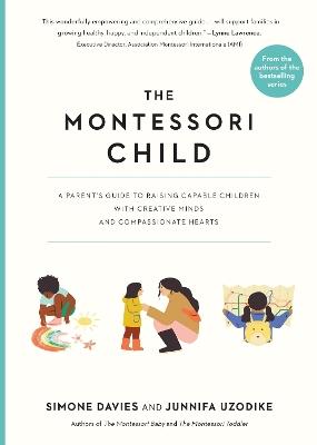 The Montessori Child: A Parent's Guide to Raising Capable Children with Creative Minds and Compassionate Hearts - Junnifa Uzodike,Simone Davies - cover