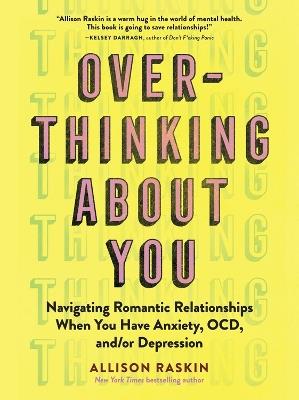 Overthinking About You: Navigating Romantic Relationships When You Have Anxiety, OCD, and/or Depression - Allison Raskin - cover