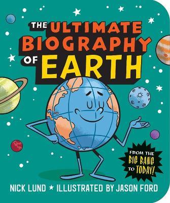 The Ultimate Biography of Earth: From the Big Bang to Today! - Nick Lund - cover