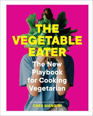 The Vegetable Eater: The New Playbook for Cooking Vegetarian - Cara Mangini - cover