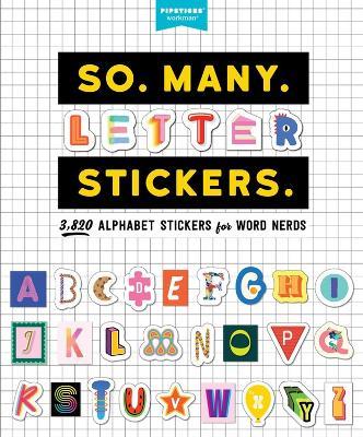 So. Many. Letter Stickers.: 3,820 Alphabet Stickers for Word Nerds - Pipsticks®+Workman® - cover