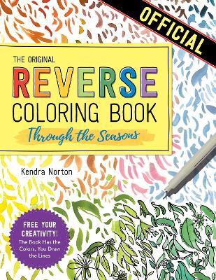 The Reverse Coloring Book™: Through the Seasons: The Book Has the Colors, You Make the Lines - Kendra Norton - cover