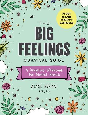 The Big Feelings Survival Guide: A Creative Workbook for Mental Health (74 DBT and Art Therapy Exercises) - Alyse Ruriani - cover