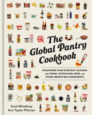 The Global Pantry Cookbook: Transform Your Everyday Cooking with Tahini, Gochujang, Miso, and Other Irresistible  Ingredients - Ann Taylor Pittman,Scott Mowbray - cover