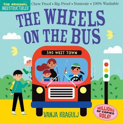Indestructibles: The Wheels on the Bus: Chew Proof · Rip Proof · Nontoxic · 100% Washable (Book for Babies, Newborn Books, Safe to Chew) - Amy Pixton - cover