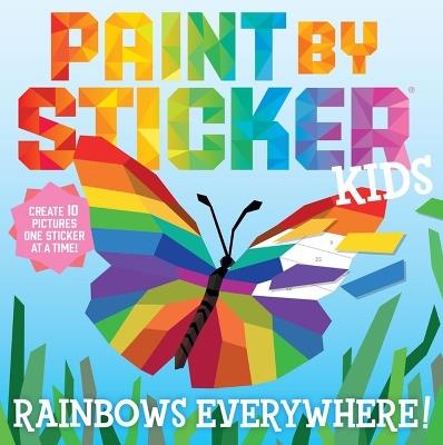 Paint by Sticker Kids: Rainbows Everywhere!: Create 10 Pictures One Sticker at a Time! - Workman Publishing - cover