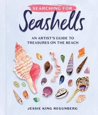 Searching for Seashells: An Artist's Guide to Treasures on the Beach - Jessie King Regunberg - cover