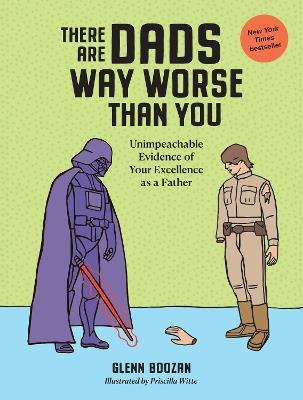 There Are Dads Way Worse Than You: Unimpeachable Evidence of Your Excellence as a Father - Glenn Boozan - cover