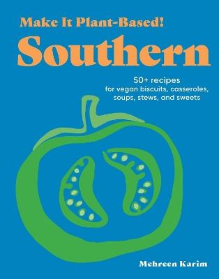 Make It Plant-Based! Southern: A Cookbook - Mehreen Karim - cover