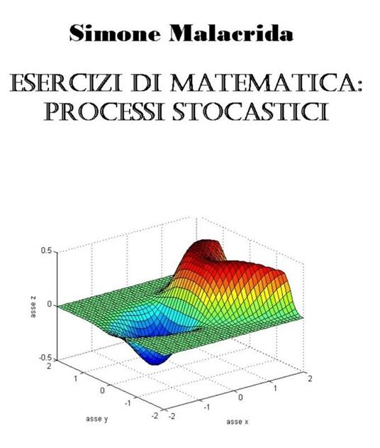 Esercizi di matematica: processi stocastici - Simone Malacrida - ebook