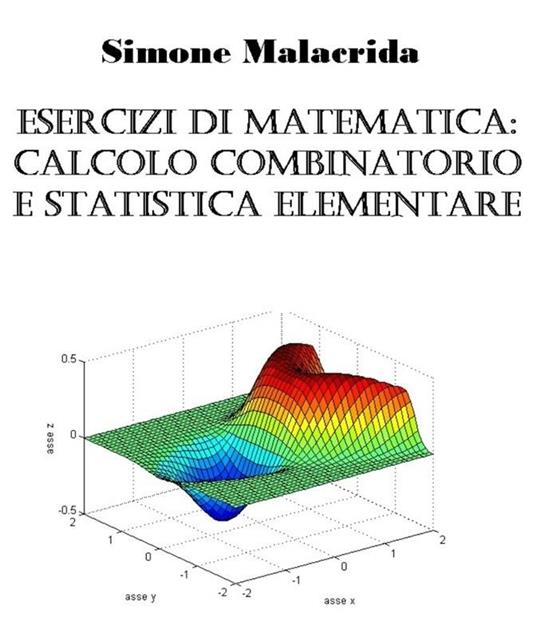 Esercizi di matematica: calcolo combinatorio e statistica elementare - Simone Malacrida - ebook