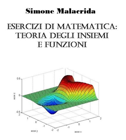 Esercizi di matematica: teoria degli insiemi e funzioni - Simone Malacrida - ebook