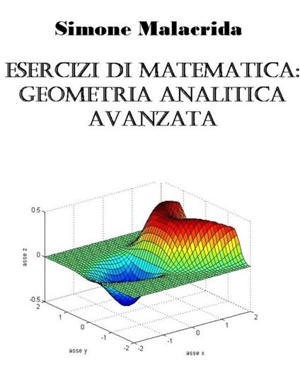 Esercizi di matematica: geometria analitica avanzata - Simone Malacrida - ebook