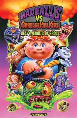 Madballs vs Garbage Pail Kids: Heavyweights of Gross - Sholly Fisch - cover