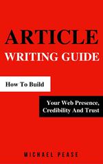 Article Writing Guide: How To Build Your Web Presence, Credibility And Trust
