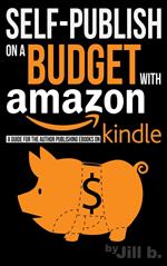 Self-Publish on a Budget with Amazon: A Guide for the Author Publishing eBooks on Kindle