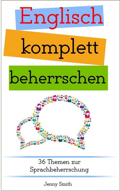 Englisch komplett beherrschen: 36 Themen zur Sprachbeherrschung