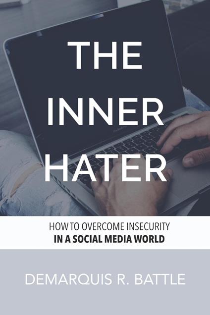 The Inner Hater: How to Overcome Insecurity in a Social Media World