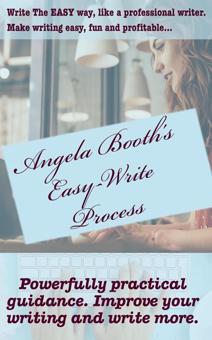 Angela Booth's Easy-Write Process: Write The EASY Way, Like a Professional Writer