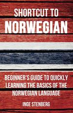 Shortcut to Norwegian: Beginner's Guide to Quickly Learning the Basics of the Norwegian Language
