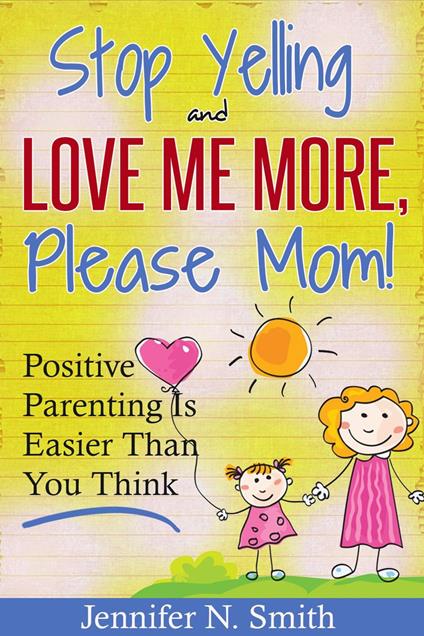 "Stop Yelling And Love Me More, Please Mom!" Positive Parenting Is Easier Than You Think