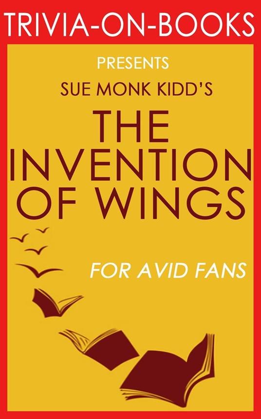 The Invention of Wings by Sue Monk Kidd (Trivia-on-Books)