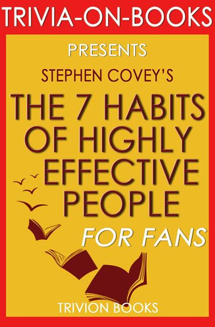 The 7 Habits of Highly Effective People: Powerful Lessons in Personal Change by Stephen Covey (Trivia-On-Books)
