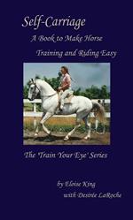 Self-Carriage: A Book to Make Horse Training and Riding Easy