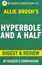 Hyperbole and a Half: Unfortunate Situations, Flawed Coping Mechanisms, Mayhem, and Other Things That Happened By Allie Brosh | Digest & Review