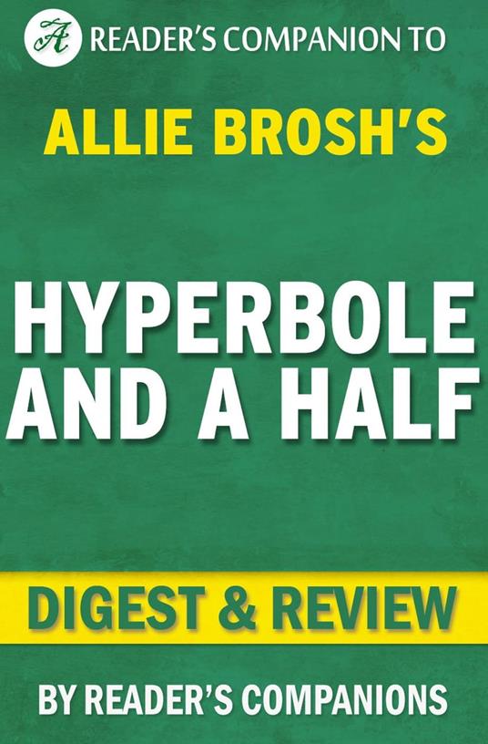 Hyperbole and a Half: Unfortunate Situations, Flawed Coping Mechanisms, Mayhem, and Other Things That Happened By Allie Brosh | Digest & Review