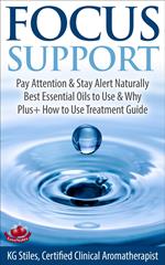 Focus Support Pay Attention & Stay Alert Naturally Best Essential Oils to Use & Why Plus+ How to Use Treatment Guide