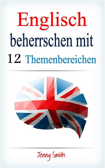 Englisch beherrschen mit 12 Themenbereichen