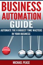 Business Automation Guide: Automate The 8 Biggest Time Wasters In Your Business