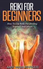 Reiki for Beginners: How To Use Reiki for Healing Yourself