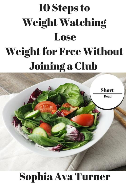 10 Steps to Weight Watching Lose Weight for Free Without Joining a Club