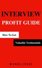 Interview Profit Guide: How To Get Valuable Testimonials