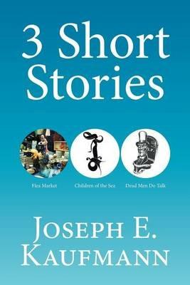 3 Short Stories: Flea Market; Children of the Sea; Dead Men Do Talk - Joseph E Kaufmann - cover