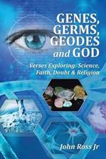 GENES, GERMS, GEODES and GOD: Verses Exploring: Science, Faith, Doubt & Religion