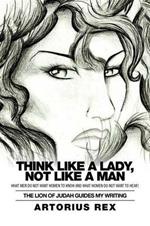 Think Like a Lady, Not Like a Man: What Men Do Not Women to Know and What Women Do Not Want to Hear!