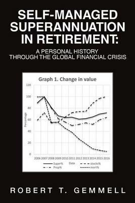 Self-Managed Superannuation in Retirement: A Personal History through the Global Financial Crisis - Robert T Gemmell - cover