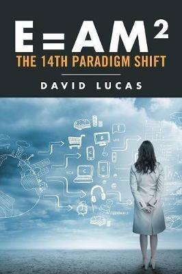 E = AM2 - the 14th Paradigm Shift - David Lucas - cover