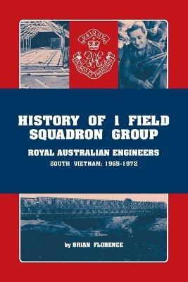 History of 1 Field Squadron Group, Royal Australian Engineers, Svn, 1965-1972 - Brian Florence - cover