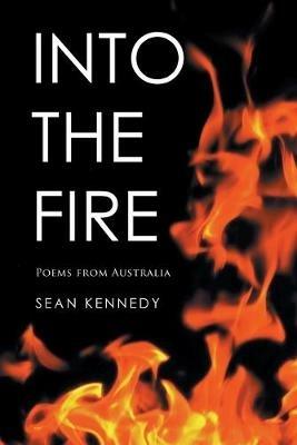 Into the Fire: Poems from Australia - Sean Kennedy - cover